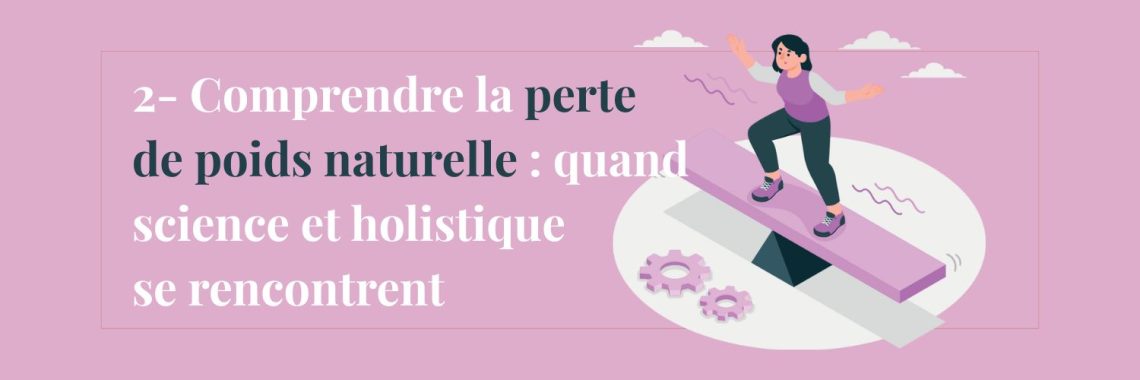 2- Comprendre la perte de poids naturelle : quand science et holistique se rencontrent