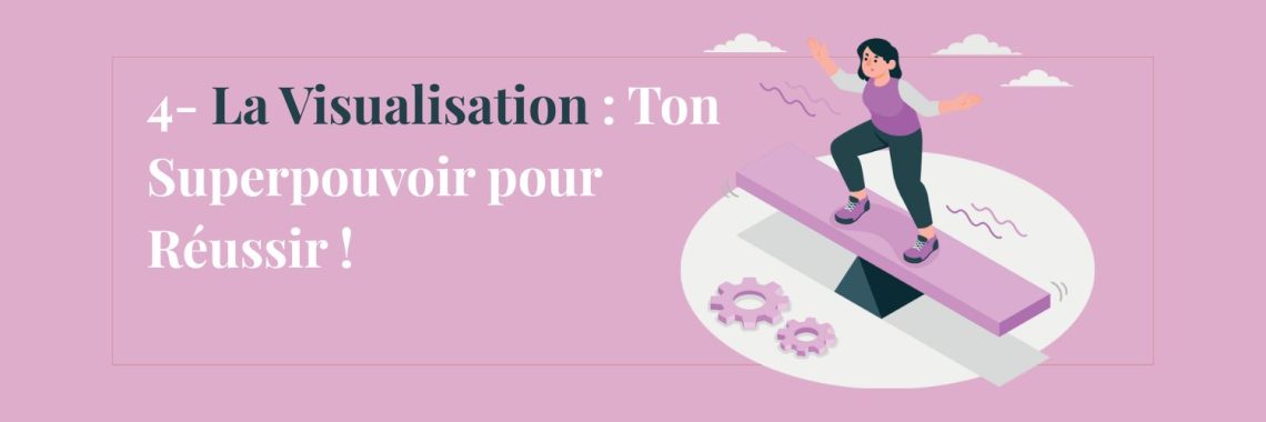 4- La Visualisation : Ton Superpouvoir pour Réussir !