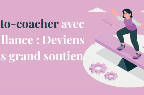 6- S’auto-coacher avec bienveillance : Deviens ton plus grand soutien